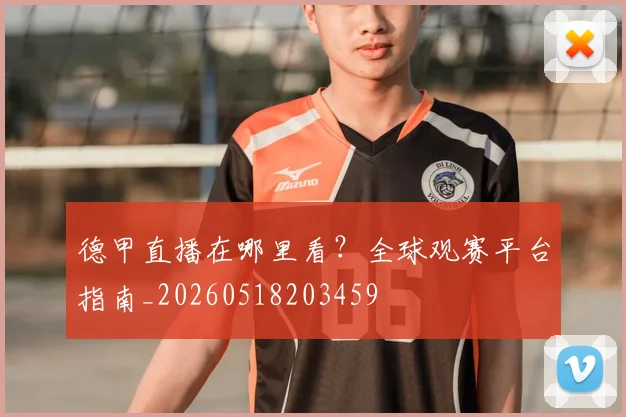 德甲直播在哪里看？全球观赛平台指南_20260518203459
